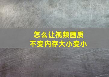 怎么让视频画质不变内存大小变小