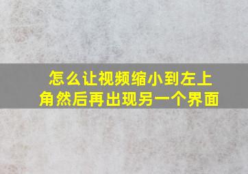 怎么让视频缩小到左上角然后再出现另一个界面