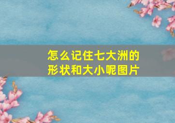 怎么记住七大洲的形状和大小呢图片