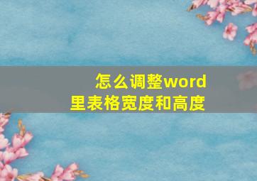 怎么调整word里表格宽度和高度