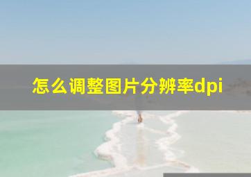 怎么调整图片分辨率dpi