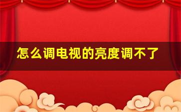 怎么调电视的亮度调不了