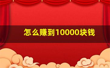 怎么赚到10000块钱