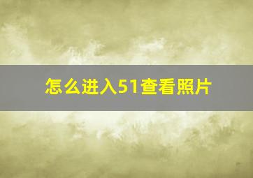 怎么进入51查看照片