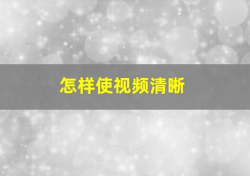 怎样使视频清晰