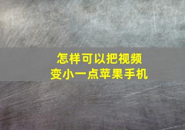 怎样可以把视频变小一点苹果手机