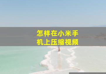 怎样在小米手机上压缩视频