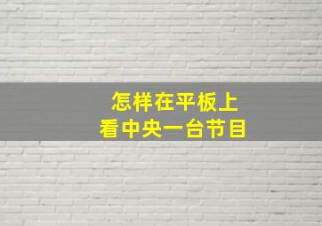 怎样在平板上看中央一台节目