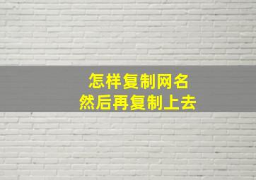 怎样复制网名然后再复制上去