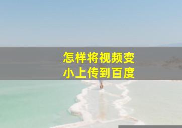 怎样将视频变小上传到百度