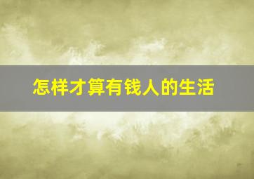 怎样才算有钱人的生活