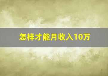 怎样才能月收入10万