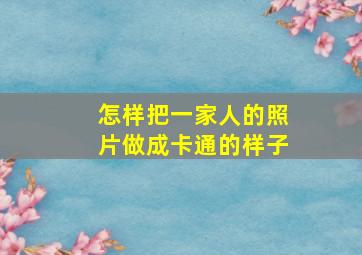 怎样把一家人的照片做成卡通的样子