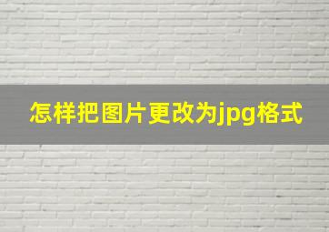 怎样把图片更改为jpg格式