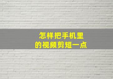 怎样把手机里的视频剪短一点