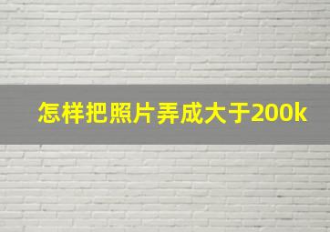 怎样把照片弄成大于200k