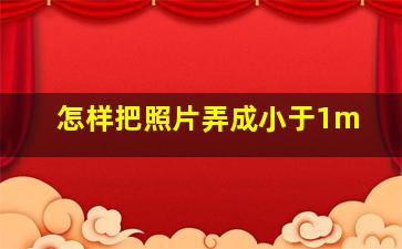 怎样把照片弄成小于1m