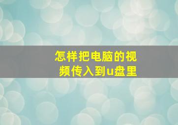 怎样把电脑的视频传入到u盘里