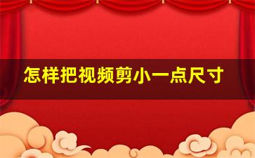 怎样把视频剪小一点尺寸