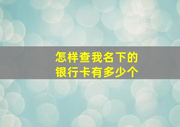 怎样查我名下的银行卡有多少个