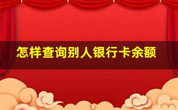 怎样查询别人银行卡余额