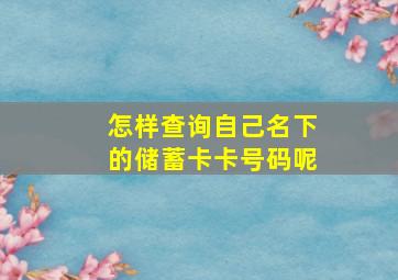 怎样查询自己名下的储蓄卡卡号码呢