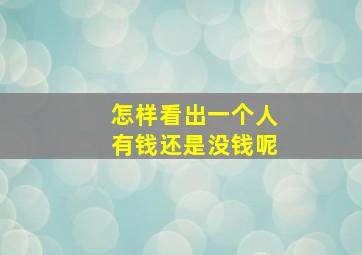 怎样看出一个人有钱还是没钱呢