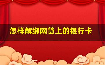 怎样解绑网贷上的银行卡