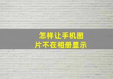 怎样让手机图片不在相册显示