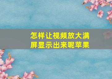 怎样让视频放大满屏显示出来呢苹果