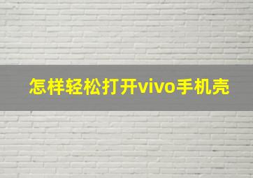 怎样轻松打开vivo手机壳