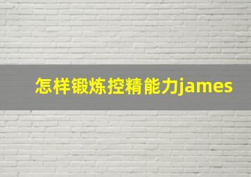 怎样锻炼控精能力james