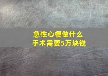 急性心梗做什么手术需要5万块钱