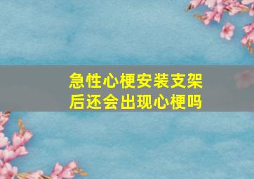 急性心梗安装支架后还会出现心梗吗