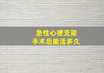 急性心梗支架手术后能活多久