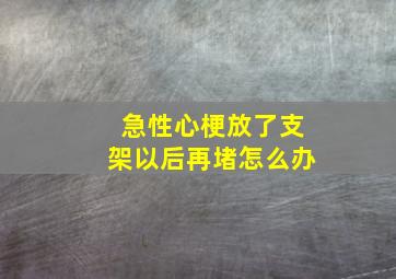 急性心梗放了支架以后再堵怎么办