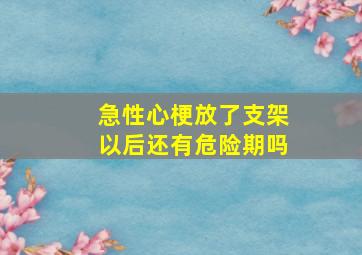 急性心梗放了支架以后还有危险期吗