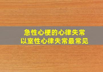 急性心梗的心律失常以室性心律失常最常见