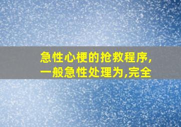 急性心梗的抢救程序,一般急性处理为,完全