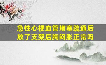 急性心梗血管堵塞疏通后放了支架后胸闷胀正常吗