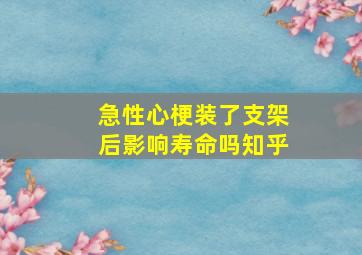 急性心梗装了支架后影响寿命吗知乎