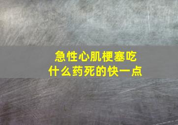 急性心肌梗塞吃什么药死的快一点