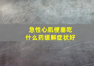 急性心肌梗塞吃什么药缓解症状好