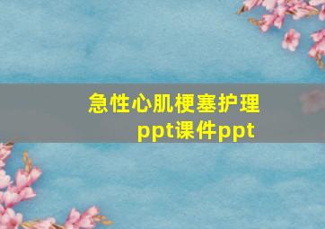 急性心肌梗塞护理ppt课件ppt