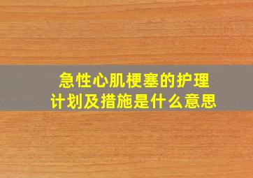 急性心肌梗塞的护理计划及措施是什么意思