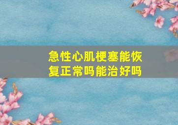 急性心肌梗塞能恢复正常吗能治好吗