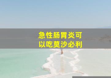 急性肠胃炎可以吃莫沙必利