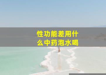 性功能差用什么中药泡水喝