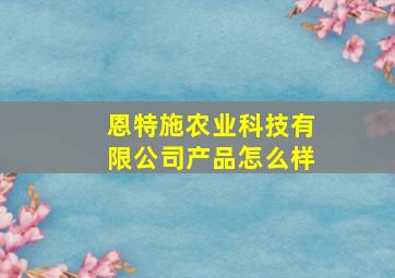 恩特施农业科技有限公司产品怎么样