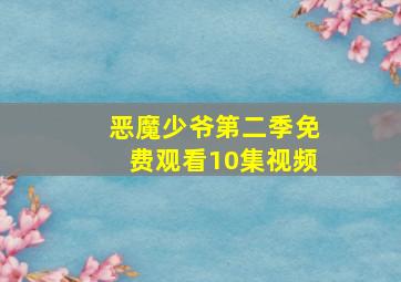 恶魔少爷第二季免费观看10集视频